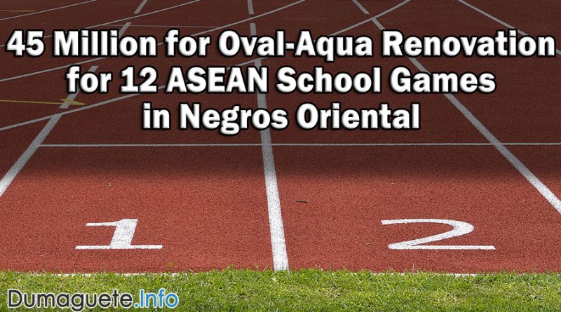 45 Million for Oval-Aqua Renovation for 12 ASEAN School Games in Negros Oriental